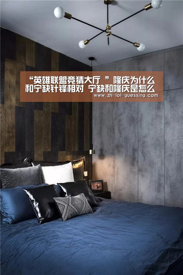 “英雄联盟竞猜大厅 ”隆庆为什么和宁缺针锋相对 宁缺和隆庆是怎么的明争暗斗(图4) LOL全球总决赛下注官方网站