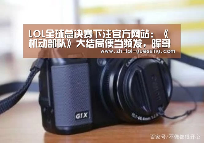 LOL全球总决赛下注官方网站:《机动部队》大结局便当频发,晖哥最后去哪了?(图2) 英雄联盟竞猜大厅